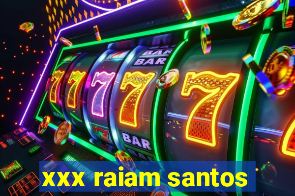 xxx raiam santos